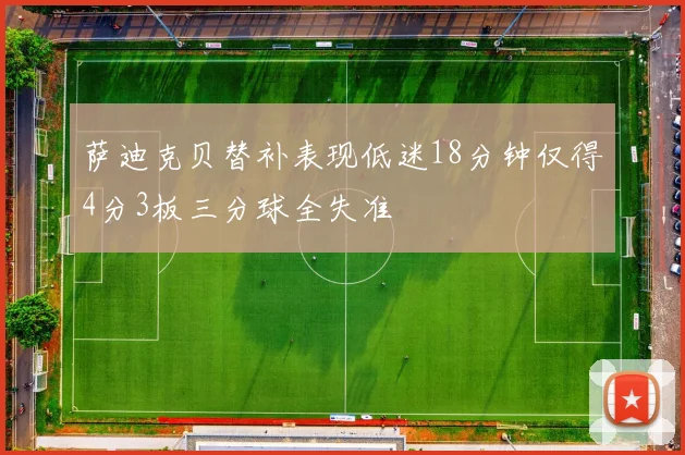 萨迪克贝替补表现低迷18分钟仅得4分3板三分球全失准